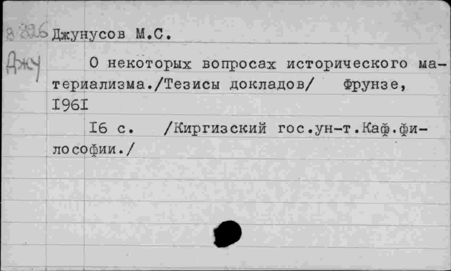 ﻿ну со в М.С.
О некоторых вопросах исторического териализма./Тезисы докладов/ Фрунзе, 1961
16 с. /Киргизский гос.ун-т.Каф.фи лософии./